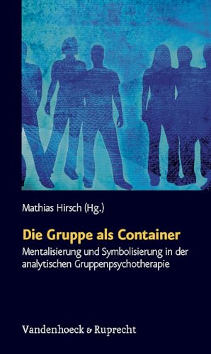Die Gruppe als Container. Mentalisierung und Symbolisierung in der analytischen Gruppenpsychotherapie Die Gruppe als Container. Mentalisierung und Symbolisierung in der analytischen Gruppenpsychotherapie