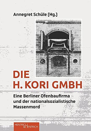 Die H. Kori GmbH: Eine Berliner Ofenbaufirma und der nationalsozialistische Massenmord Die H. Kori GmbH: Eine Berliner Ofenbaufirma und der nationalsozialistische Massenmord von Hentrich & Hentrich