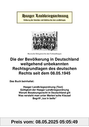 Die Haager Landkriegsordnung: Die der Bevölkerung in Deutschland weitgehend unbekannten Rechtsgrundlagen des deutschen Rechts seit dem 08.05.1945