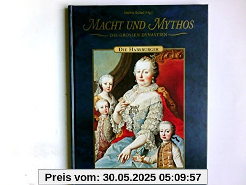 Die Habsburger. Macht und Mythos. Die grossen Dynastien.