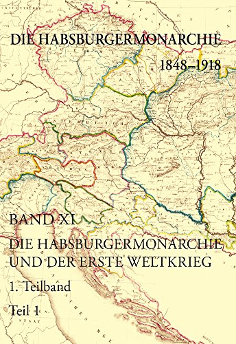 Die Habsburgermonarchie 1848-1918 / Die Habsburgermonarchie und der Erste Weltkrieg: Band XI, 1. Teilband: Teil 1 und Teil 2
