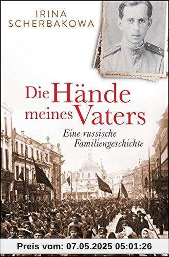 Die Hände meines Vaters: Eine russische Familiengeschichte