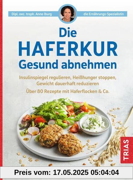 Die Haferkur. Gesund abnehmen: Insulinspiegel regulieren, Heißhunger stoppen, Gewicht dauerhaft reduzieren. Über 80 Rezepte mit Haferflocken & Co.