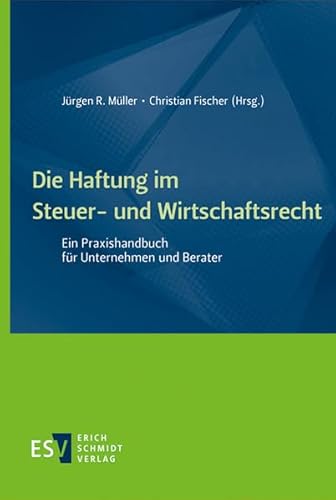 Die Haftung im Steuer- und Wirtschaftsrecht: Ein Praxishandbuch für Unternehmen und Berater von Schmidt, Erich