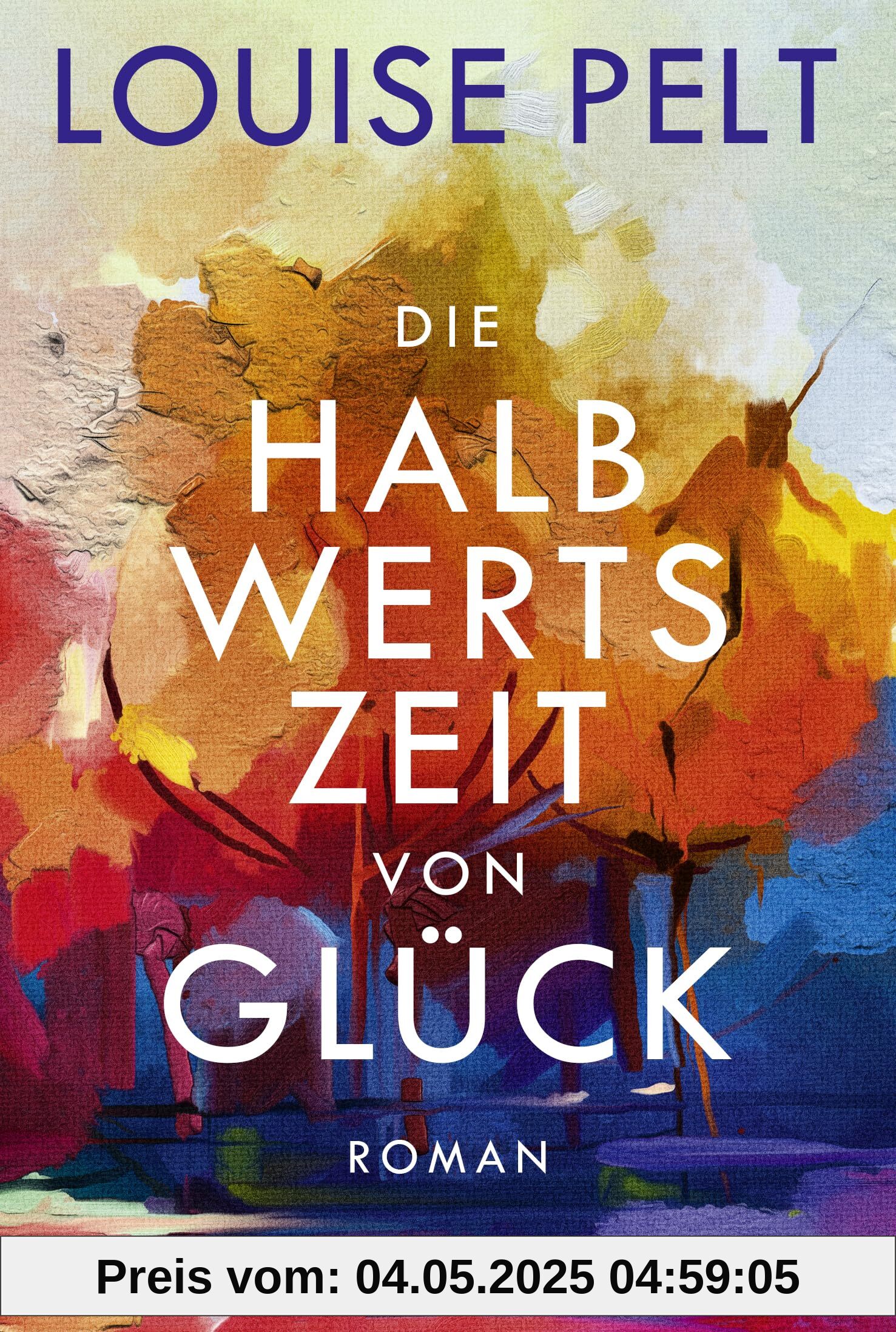 Die Halbwertszeit von Glück: Roman. Ein lebenskluger Roman über die große Frage: Was ist eigentlich Glück? Die Halbwertszeit von Glück: Roman. Ein lebenskluger Roman über die große Frage: Was ist eigentlich Glück?