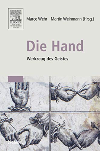 Die Hand - Werkzeug des Geistes: [Mit Beiträgen von Eckhard Altenmüller, Niels Birbaumer, Maike Christadler, Bettina Handel, Peter Janich, Friedhart ... Ritter, Stephanie Töpfner, Thomas Wägenbaur]