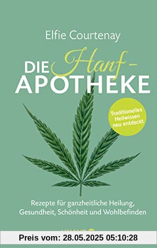 Die Hanf-Apotheke: Rezepte für ganzheitliche Heilung, Gesundheit, Schönheit und Wohlbefinden