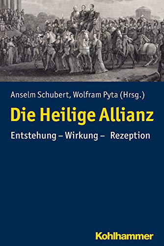 Die Heilige Allianz: Entstehung - Wirkung - Rezeption Die Heilige Allianz: Entstehung - Wirkung - Rezeption
