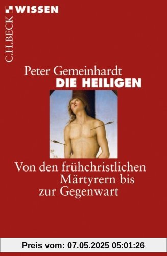 Die Heiligen: Von den frühchristlichen Märtyrern bis zur Gegenwart Die Heiligen: Von den frühchristlichen Märtyrern bis zur Gegenwart