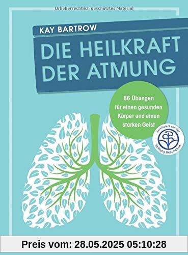 Die Heilkraft der Atmung: 86 Übungen für einen gesunden Körper und einen starken Geist