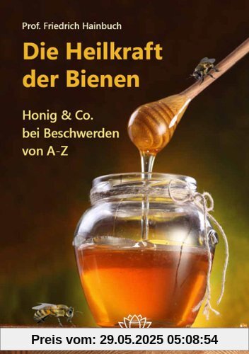 Die Heilkraft der Bienen: Honig & Co. bei Beschwerden von A-Z