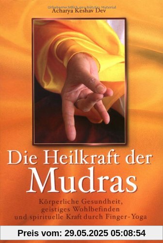 Die Heilkraft der Mudras: Körperliche Gesundheit, geistiges Wohlbefinden und spirituelle Kraft durch Finger-Yoga