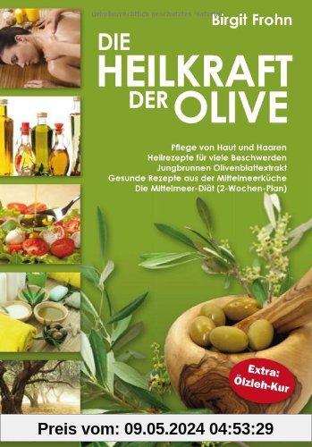 Die Heilkraft der Olive: Pflege von Haut und Haaren. Heilrezepte für viele Beschwerden. Jungbrunnen Olivenblattextrakt. Gesunde Rezepte aus der ... ... (2-Wochen-Plan). Extra: Ölzieh-Kur
