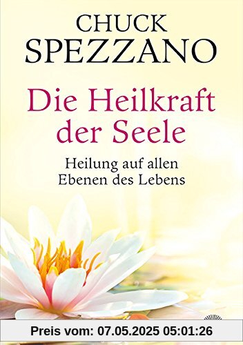 Die Heilkraft der Seele: Heilung auf allen Ebenen des Lebens