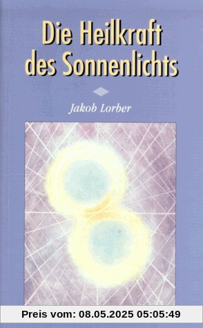 Die Heilkraft des Sonnenlichtes: Durch das Innere Wort empfangen Die Heilkraft des Sonnenlichtes: Durch das Innere Wort empfangen