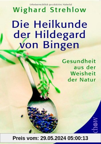 Die Heilkunde der Hildegard von Bingen: Gesundheit aus der Weisheit der Natur