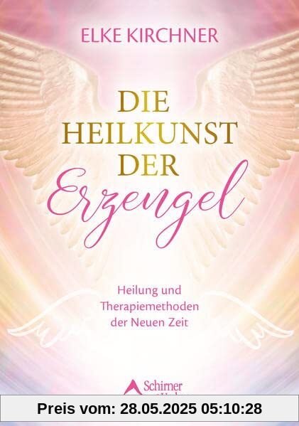 Die Heilkunst der Erzengel: Heilung und Therapiemethoden der Neuen Zeit