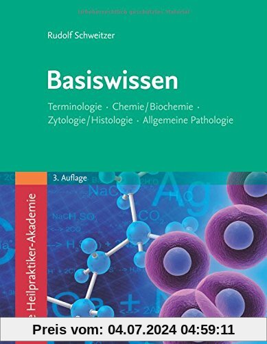 Die Heilpraktiker-Akademie. Basiswissen.: Terminologie, Chemie/Biochemie, Zytologie/Histologie, Allgemeine Pathologie
