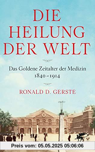 Die Heilung der Welt: Das Goldene Zeitalter der Medizin 1840-1914