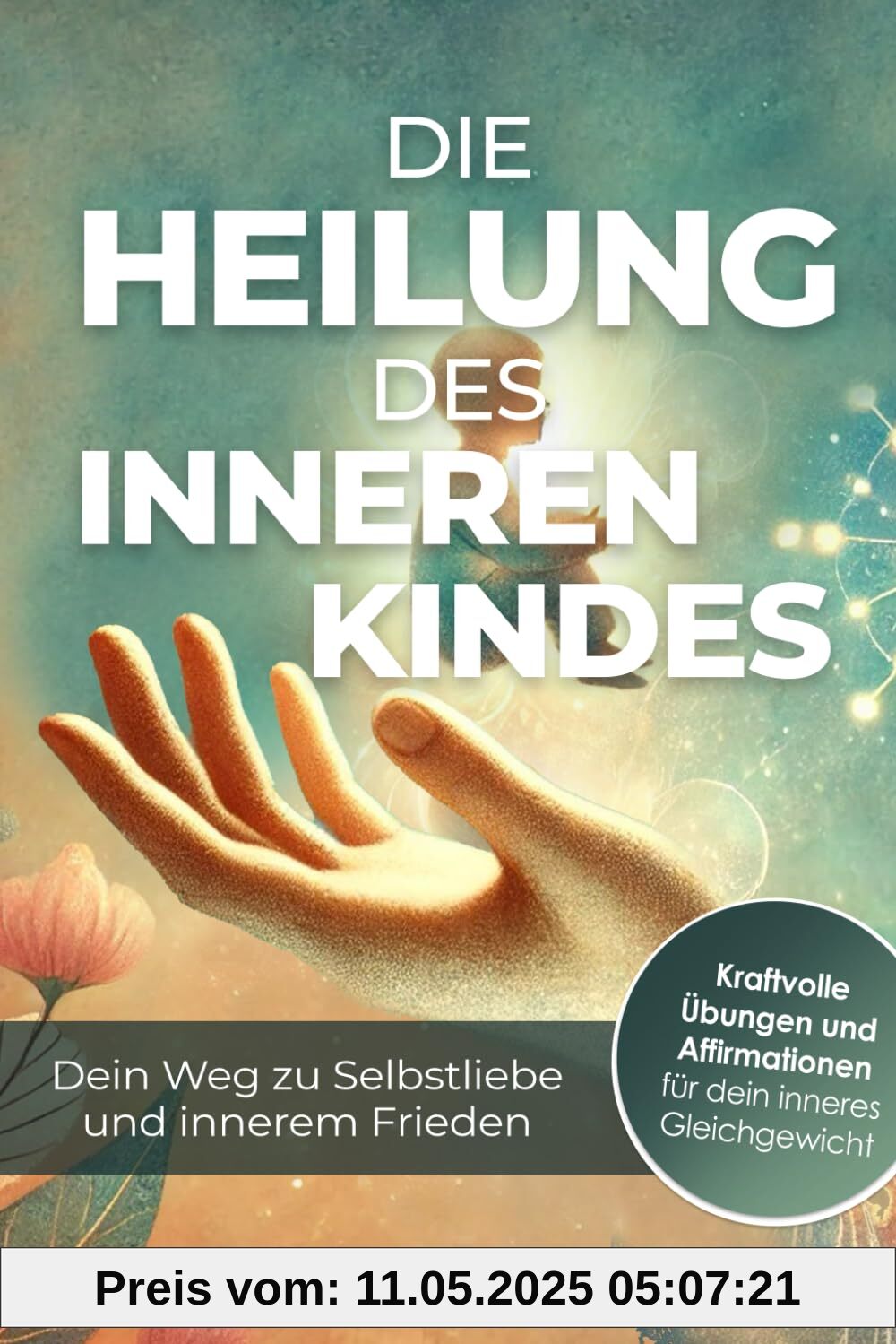 Die Heilung des inneren Kindes – Dein Weg zu Selbstliebe und innerem Frieden: Entdecke die Kraft der Vergebung und finde deine innere emotionale Balance Die Heilung des inneren Kindes – Dein Weg zu Selbstliebe und innerem Frieden: Entdecke die Kraft der Vergebung und finde deine innere emotionale Balance