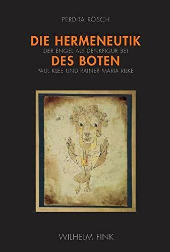 Die Hermeneutik des Boten: Der Engel als Denkfigur bei Paul Klee und Rainer Maria Rilke Die Hermeneutik des Boten: Der Engel als Denkfigur bei Paul Klee und Rainer Maria Rilke