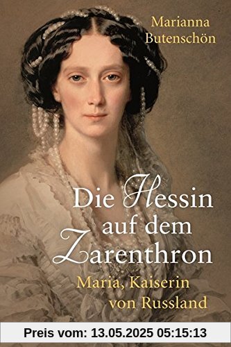 Die Hessin auf dem Zarenthron: Maria, Kaiserin von Russland