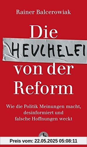 Die Heuchelei von der Reform: Wie die Politik Meinungen macht, desinformiert und falsche Hoffnungen weckt Die Heuchelei von der Reform: Wie die Politik Meinungen macht, desinformiert und falsche Hoffnungen weckt