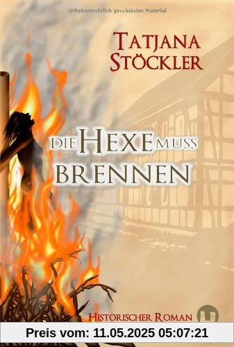 Die Hexe muss brennen: Historischer Roman