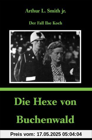 Die Hexe von Buchenwald: Der Fall Ilse Koch