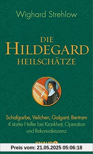 Die Hildegard-Heilschätze: Schafgarbe, Veilchen, Galgant, Bertram – 4 starke Helfer bei Krankheit, Operation und Rekonvaleszenz