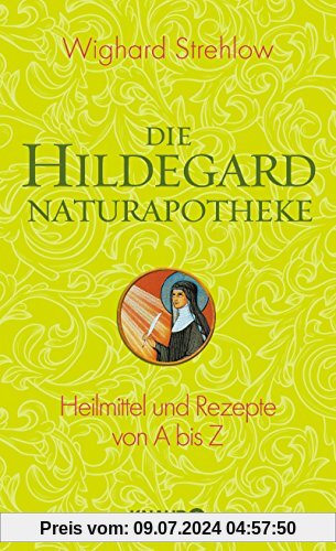 Die Hildegard-Naturapotheke: Heilmittel und Rezepte von A bis Z