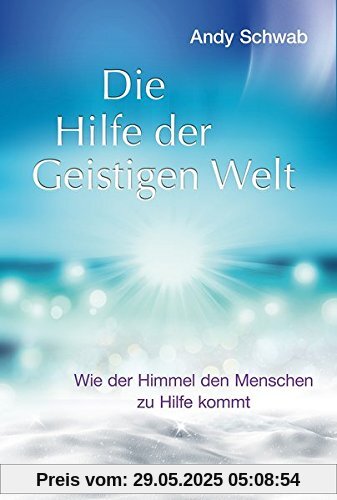 Die Hilfe der Geistigen Welt: Wie der Himmel den Menschen zu Hilfe kommt Die Hilfe der Geistigen Welt: Wie der Himmel den Menschen zu Hilfe kommt