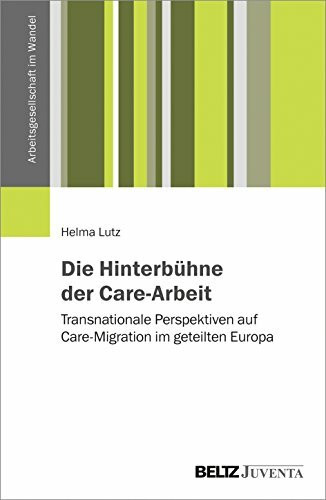 Die Hinterbühne der Care-Arbeit: Transnationale Perspektiven auf Care-Migration im geteilten E...