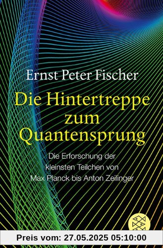 Die Hintertreppe zum Quantensprung: Die Erforschung der kleinsten Teilchen von Max Planck bis Anton Zeilinger