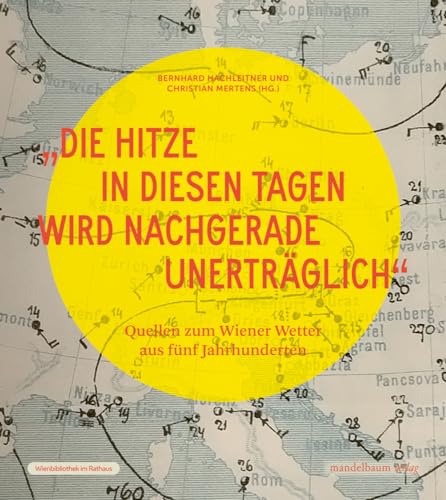 »Die Hitze in diesen Tagen wird nachgerade unerträglich«: Das Wetter in den Sammlungen der Wienbibliothek von Wien : Mandelbaum Verlag eG,