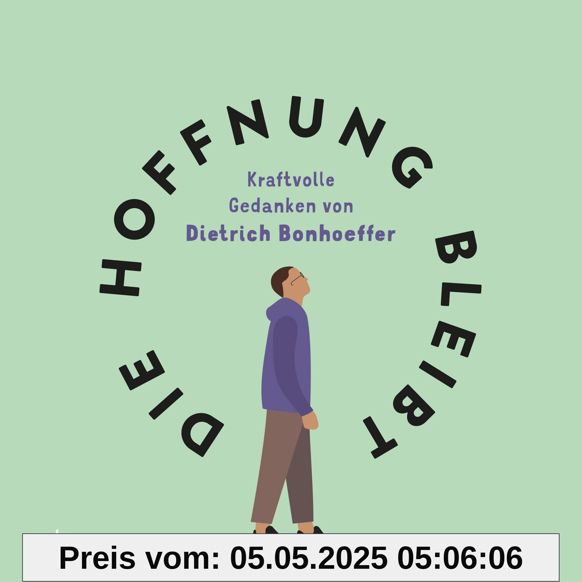 Die Hoffnung bleibt: Kraftvolle Gedanken von Dietrich Bonhoeffer Die Hoffnung bleibt: Kraftvolle Gedanken von Dietrich Bonhoeffer