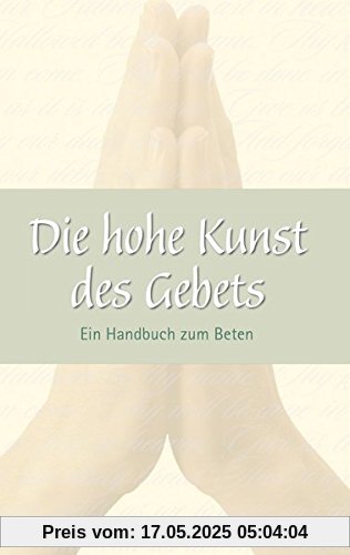 Die Hohe Kunst des Gebets: Ein Handbuch zum Beten
