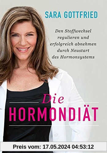 Die Hormondiät: Den Stoffwechsel regulieren und erfolgreich abnehmen durch Neustart des Hormonsystems
