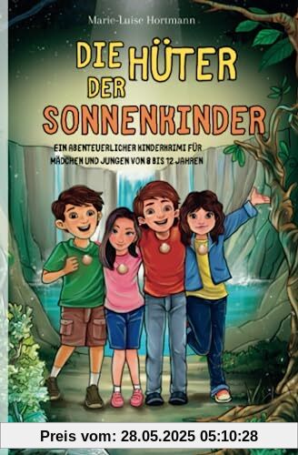 Die Hüter der Sonnenkinder: Ein abenteuerlicher Kinderkrimi für Mädchen und Jungen von 8 bis 12 Jahren Die Hüter der Sonnenkinder: Ein abenteuerlicher Kinderkrimi für Mädchen und Jungen von 8 bis 12 Jahren