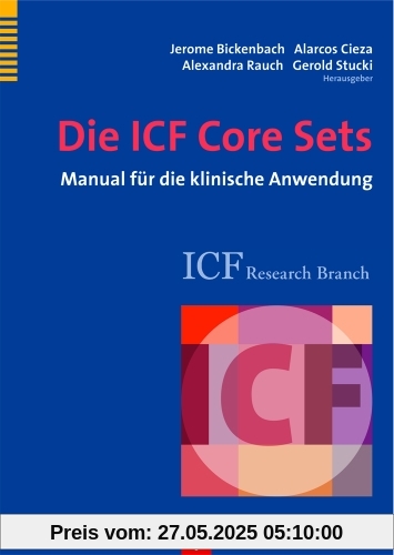 Die ICF Core Sets: Manual für die klinische Anwendung Die ICF Core Sets: Manual für die klinische Anwendung