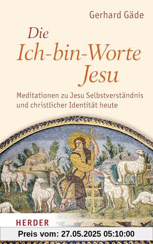 Die Ich-bin-Worte Jesu: Meditationen zu Jesu Selbstverständnis und christlicher Identität heute