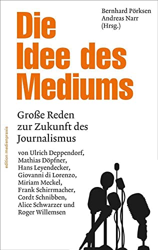 Die Idee des Mediums. Reden zur Zukunft des Journalismus (edition medienpraxis): Große Reden zur Zukunft des Journalismus