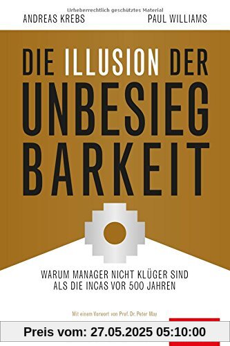 Die Illusion der Unbesiegbarkeit: Warum Manager nicht klüger sind als die Incas vor 500 Jahren (Dein Business)