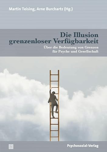 Die Illusion grenzenloser Verfügbarkeit: Über die Bedeutung von Grenzen für Psyche und Gesellschaft