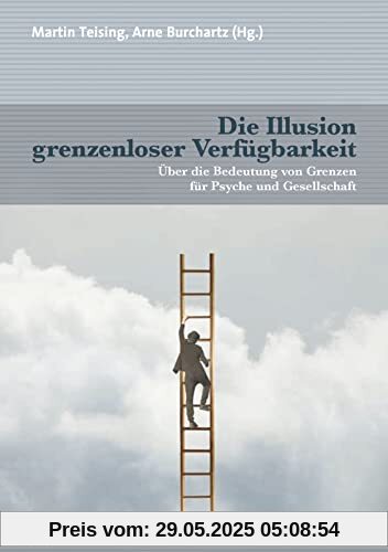 Die Illusion grenzenloser Verfügbarkeit: Über die Bedeutung von Grenzen für Psyche und Gesellschaft