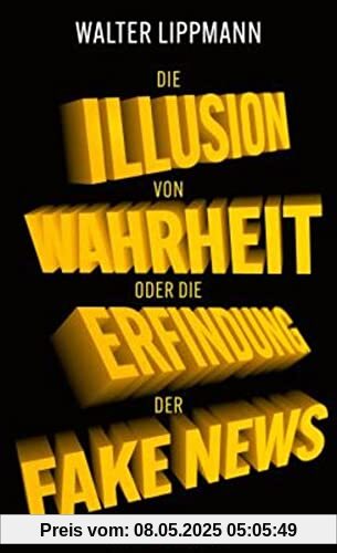 Die Illusion von Wahrheit: Oder die Erfindung von Fake News