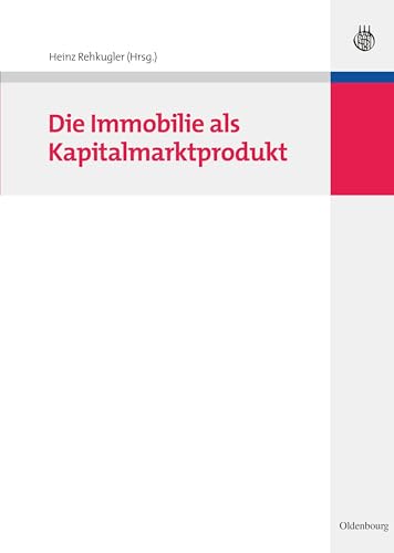 Die Immobilie als Kapitalmarktprodukt: Verbriefte Anlagen in Immobilien von De Gruyter Oldenbourg