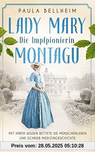 Die Impfpionierin: Lady Mary Montagu - Mit ihrem Wissen rettete sie Menschenleben und schrieb Medizingeschichte. Roman Die Impfpionierin: Lady Mary Montagu - Mit ihrem Wissen rettete sie Menschenleben und schrieb Medizingeschichte. Roman