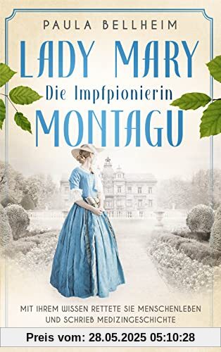 Die Impfpionierin: Lady Mary Montagu - Mit ihrem Wissen rettete sie Menschenleben und schrieb Medizingeschichte. Roman