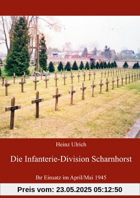 Die Infanterie-Division Scharnhorst: Ihr Einsatz im April/Mai 1945 Die Infanterie-Division Scharnhorst: Ihr Einsatz im April/Mai 1945